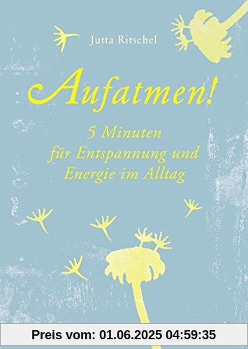Aufatmen!: Fünf Minuten für Entspannung und Energie im Alltag