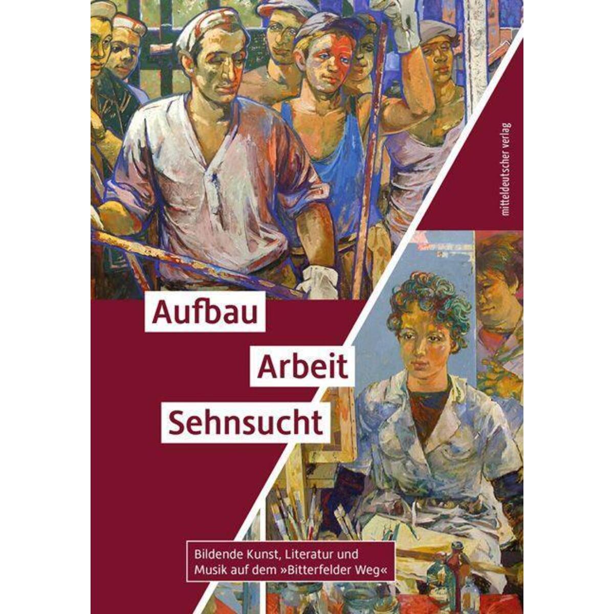 Aufbau. Arbeit. Sehnsucht Aufbau. Arbeit. Sehnsucht von Mitteldeutscher Verlag
