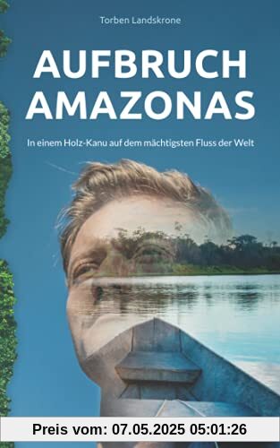 Aufbruch Amazonas: In einem Holz-Kanu auf dem mächtigsten Fluss der Welt Aufbruch Amazonas: In einem Holz-Kanu auf dem mächtigsten Fluss der Welt