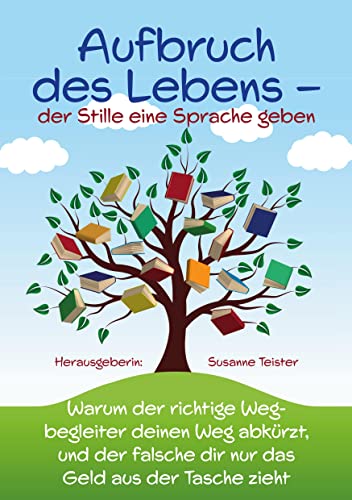 Aufbruch des Lebens – der Stille eine Sprache geben: Warum der richtige Wegbegleiter deinen Weg abkürzt und der falsche dir nur das Geld aus der Tasche zieht Aufbruch des Lebens – der Stille eine Sprache geben: Warum der richtige Wegbegleiter deinen Weg abkürzt und der falsche dir nur das Geld aus der Tasche zieht von LöwenStern Verlag