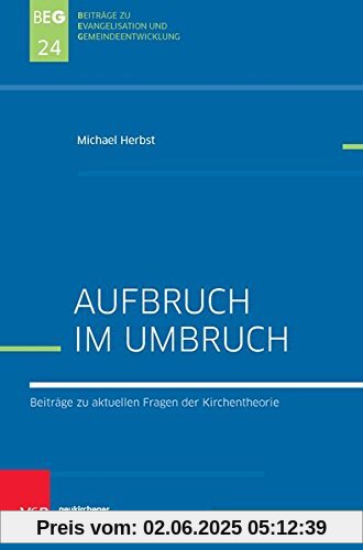 Aufbruch im Umbruch: Unternehmungen für eine vitale und wachsende Kirche (Beiträge zu Evangelisation und Gemeindeentwicklung, Band 24)