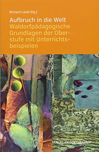 Aufbruch in die Welt: Waldorfpädagogische Grundlagen der Oberstufe mit Unterrichtsbeispielen von Verlag am Goetheanum
