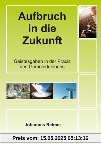 Aufbruch in die Zukunft: Geistesgaben in der Praxis des Gemeindelebens Aufbruch in die Zukunft: Geistesgaben in der Praxis des Gemeindelebens