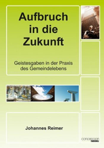 Aufbruch in die Zukunft: Geistesgaben in der Praxis des Gemeindelebens Aufbruch in die Zukunft: Geistesgaben in der Praxis des Gemeindelebens