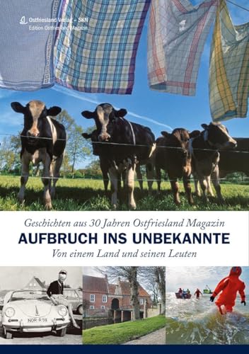 Aufbruch ins Unbekannte: Von einem Land und seinen Leuten. Geschichten aus 30 Jahren Ostfriesland Magazin Aufbruch ins Unbekannte: Von einem Land und seinen Leuten. Geschichten aus 30 Jahren Ostfriesland Magazin von SKN Druck und Verlag