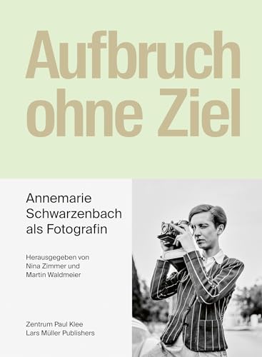 Aufbruch ohne Ziel: Annemarie Schwarzenbach als Fotografin
