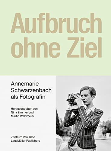 Aufbruch ohne Ziel: Annemarie Schwarzenbach als Fotografin von Lars Mller Publishers