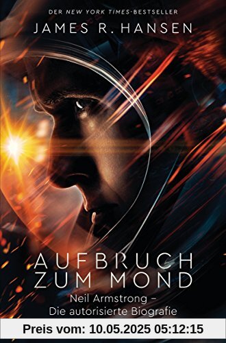 Aufbruch zum Mond: Neil Armstrong – Die autorisierte Biografie - Das Buch zum Film - Jetzt im Kino