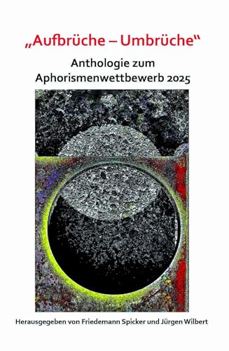 „Aufbrüche – Umbrüche“: Anthologie zum Aphorismenwettbewerb 2025 „Aufbrüche – Umbrüche“: Anthologie zum Aphorismenwettbewerb 2025 von Edition Virgines