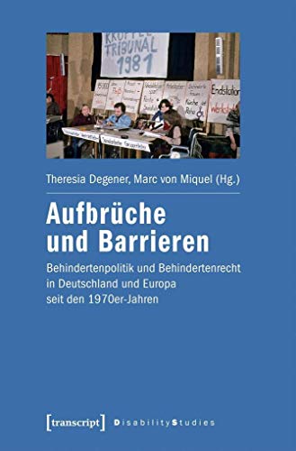Aufbrüche und Barrieren: Behindertenpolitik und Behindertenrecht in Deutschland und Europa seit den 1970er-Jahren (Disability Studies. Körper - Macht - Differenz) von Transcript Verlag