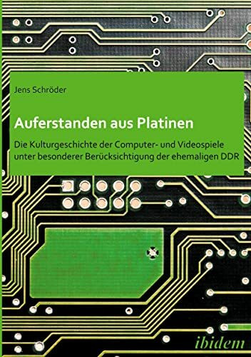 Auferstanden aus Platinen: Die Kulturgeschichte der Computer- und Videospiele unter besonderer...