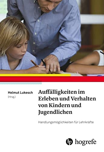 Auffälligkeiten im Erleben und Verhalten von Kindern und Jugendlichen: Handlungsmöglichkeiten für Lehrkräfte von Hogrefe Verlag GmbH + Co.
