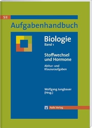 Aufgabenhandbuch Biologie SII / Stoffwechsel und Hormone: Abitur- und Klausuraufgaben Band 1