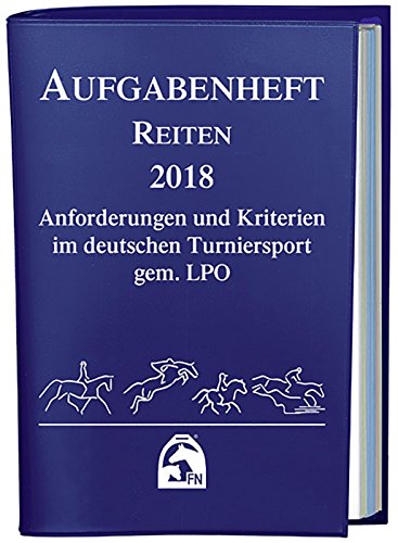 Aufgabenheft Reiten 2018: Anforderungen und Kriterien im deutschen Turniersport gem. LPO (Nationale Aufgaben) (Regelwerke)