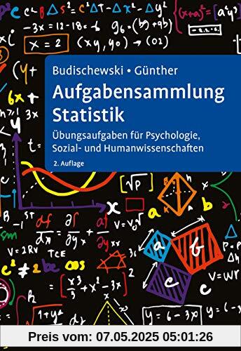 Aufgabensammlung Statistik: Übungsaufgaben für Psychologie, Sozial- und Humanwissenschaften Aufgabensammlung Statistik: Übungsaufgaben für Psychologie, Sozial- und Humanwissenschaften