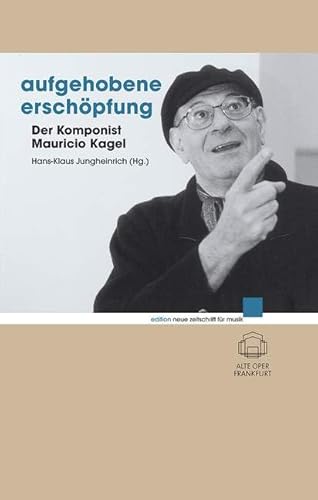 Aufgehobene Erschöpfung: Der Komponist Mauricio Kagel (edition neue zeitschrift für musik)