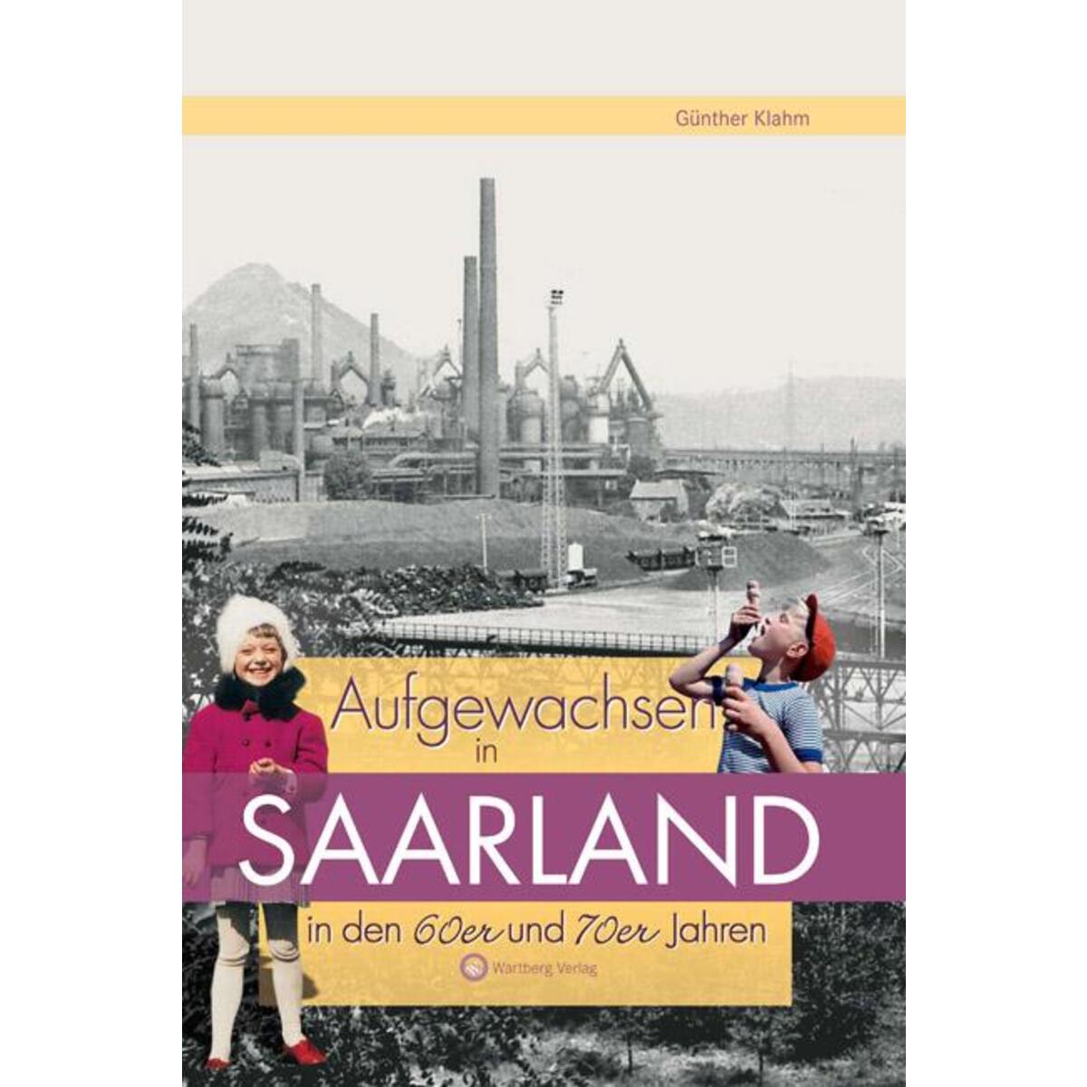 Aufgewachsen im Saarland in den 60er & 70er Jahren Aufgewachsen im Saarland in den 60er & 70er Jahren von Wartberg Verlag