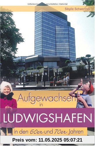 Aufgewachsen in Ludwigshafen in den 60er und 70er Jahren Aufgewachsen in Ludwigshafen in den 60er und 70er Jahren