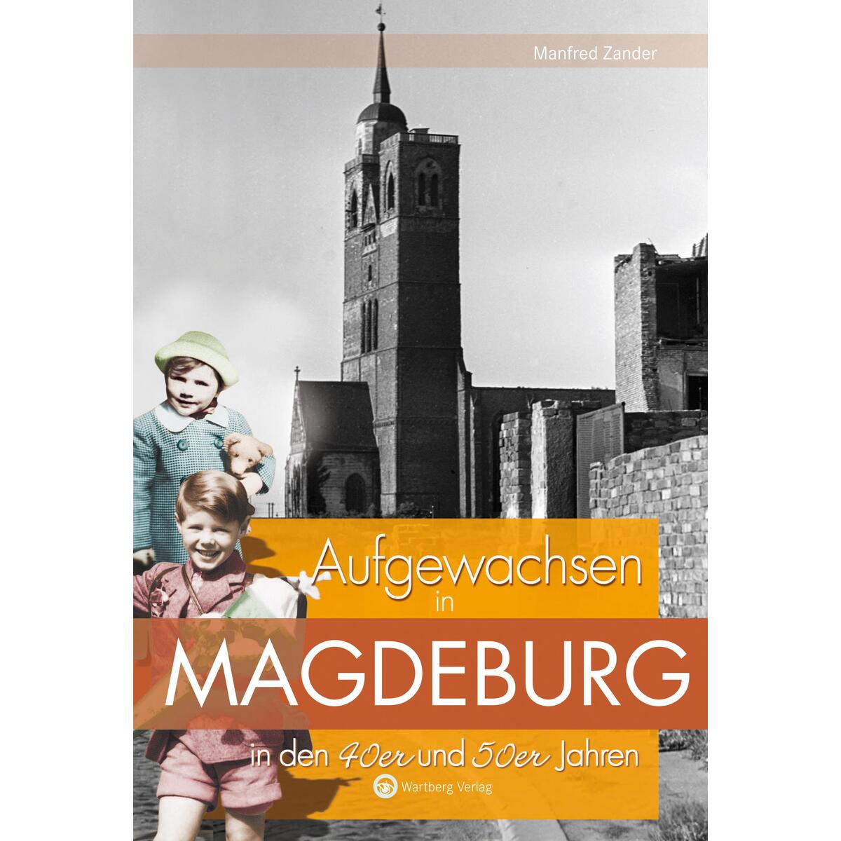 Aufgewachsen in Magdeburg in den 40er und 50er Jahren von Wartberg Verlag