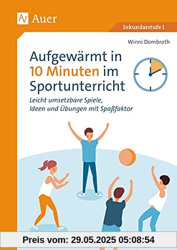 Aufgewärmt in 10 Minuten im Sportunterricht: Leicht umsetzbare Spiele, Ideen und Übungen mit Spaßfaktor (5. bis 10. Klasse)
