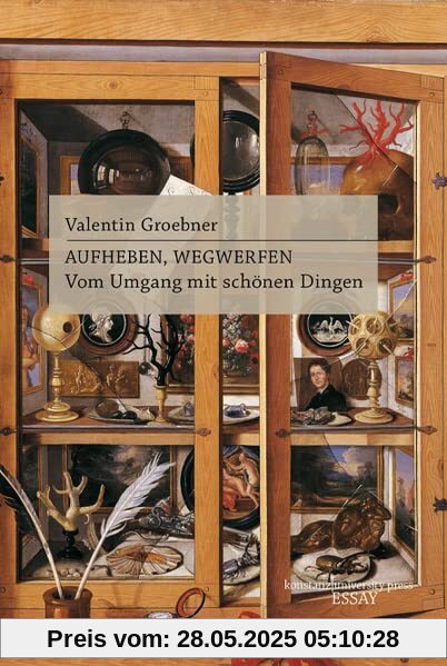 Aufheben, Wegwerfen: Vom Umgang mit schönen Dingen (Essay [KUP])