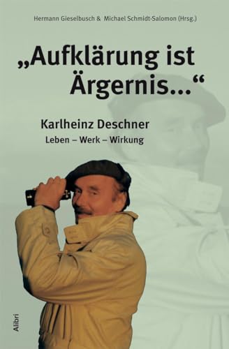 "Aufklärung ist Ärgernis...": Karlheinz Deschner - Leben, Werk, Wirkung