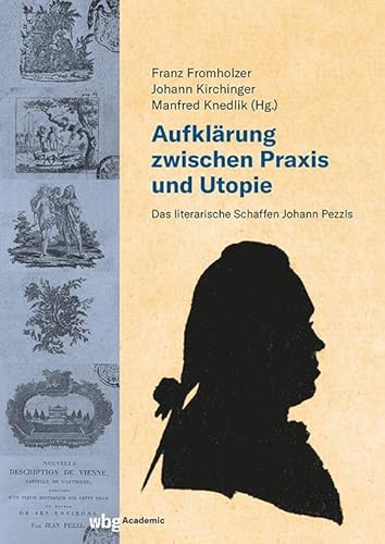 Aufklärung zwischen Praxis und Utopie: Das literarische Schaffen Johann Pezzls Aufklärung zwischen Praxis und Utopie: Das literarische Schaffen Johann Pezzls von wbg Academic in der Verlag Herder GmbH