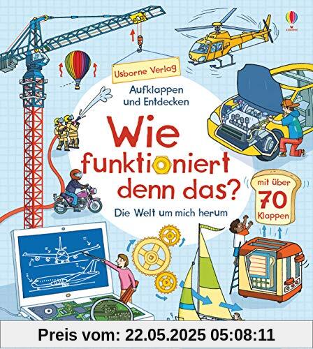 Aufklappen und Entdecken: Wie funktioniert denn das?: Die Welt um mich herum Aufklappen und Entdecken: Wie funktioniert denn das?: Die Welt um mich herum