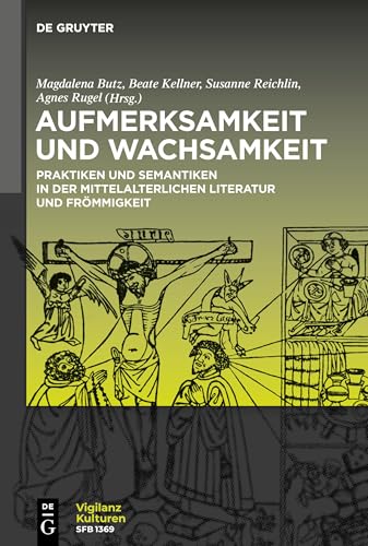 Aufmerksamkeit und Wachsamkeit: Praktiken und Semantiken in der mittelalterlichen Literatur und Frömmigkeit (Vigilanzkulturen / Cultures of Vigilance, 8) von De Gruyter