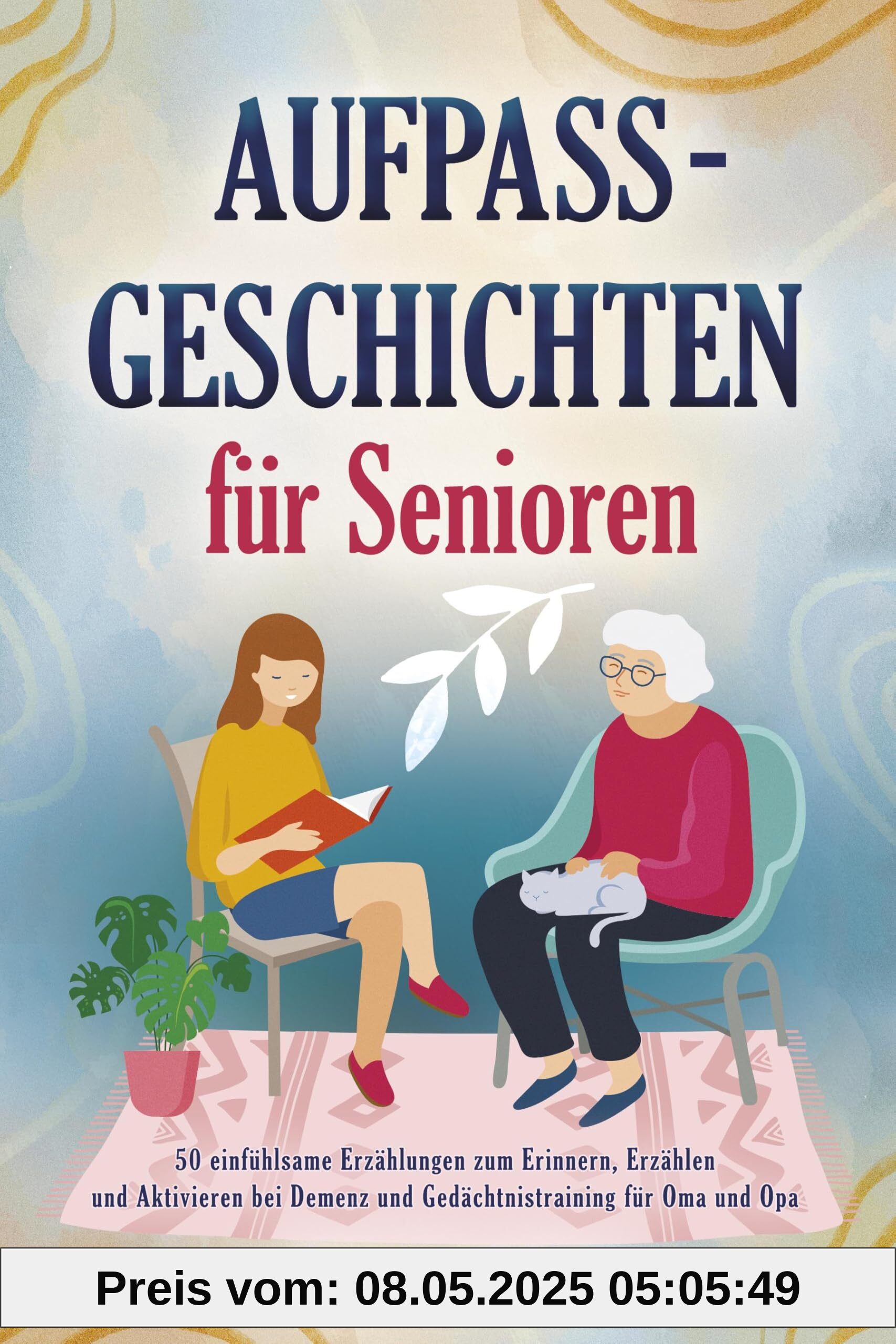 Aufpass Geschichten für Senioren: 50 einfühlsame Erzählungen zum Erinnern, Erzählen und Aktivieren bei Demenz und Gedächtnistraining für Oma und Opa