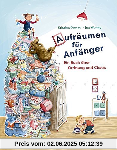 Aufräumen für Anfänger: Ein Buch über Ordnung und Chaos Aufräumen für Anfänger: Ein Buch über Ordnung und Chaos
