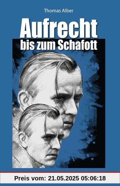 Aufrecht bis zum Schafott: Willi Graf und die Weiße Rose