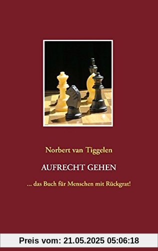 Aufrecht gehen: ... das Buch für Menschen mit Rückgrat!
