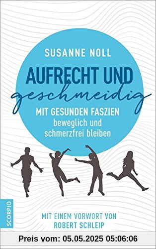 Aufrecht und geschmeidig: Mit gesunden Faszien beweglich und schmerzfrei bleiben / Mit einem Vorwort von Robert Schleip