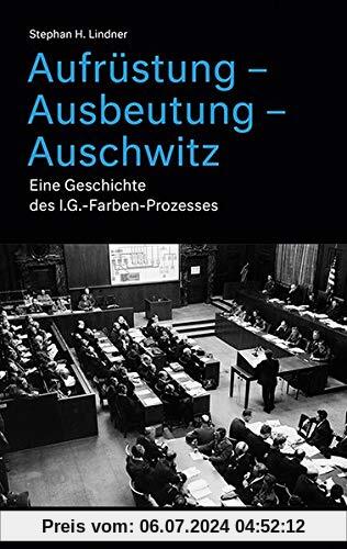 Aufrüstung – Ausbeutung – Auschwitz: Eine Geschichte der I.G.-Farben-Prozesse