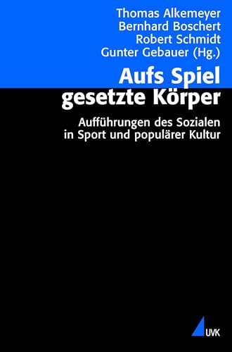 Aufs Spiel geSetzte Körper: Aufführungen des Sozialen in Sport und populärer Kultur (Analyse und Forschung) von Uvk Verlag
