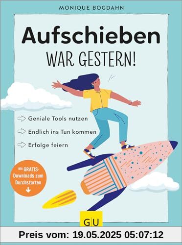 Aufschieben war gestern!: Geniale Tools nutzen, endlich ins Tun kommen, Erfolge feiern (GU Mind & Soul Einzeltitel)