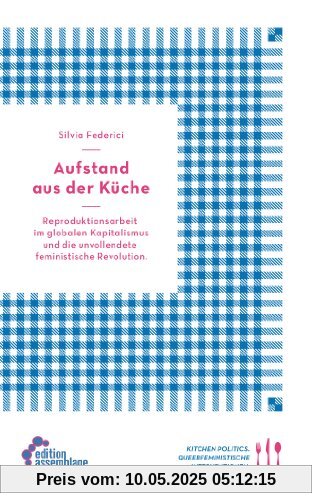 Aufstand aus der Küche: Reproduktionsarbeit im globalen Kapitalismus und die unvollendete feministische Revolution Aufstand aus der Küche: Reproduktionsarbeit im globalen Kapitalismus und die unvollendete feministische Revolution