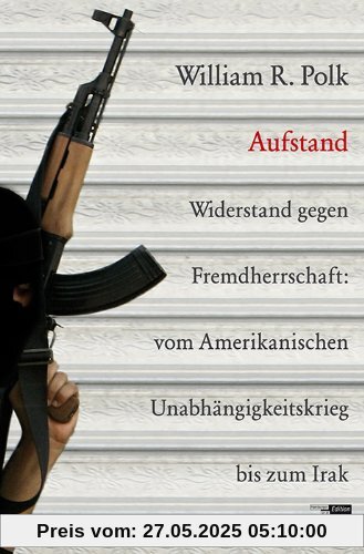 Aufstand. Widerstand gegen Fremdherrschaft: vom Amerikanischen Unabhängigkeitskrieg bis zum Irak Aufstand. Widerstand gegen Fremdherrschaft: vom Amerikanischen Unabhängigkeitskrieg bis zum Irak