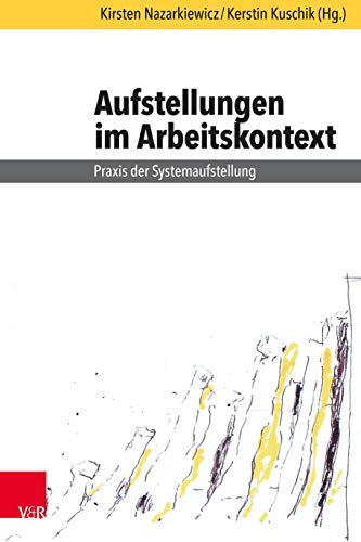 Aufstellungen im Arbeitskontext *: Praxis der Systemaufstellung