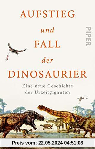 Aufstieg und Fall der Dinosaurier: Eine neue Geschichte der Urzeitgiganten