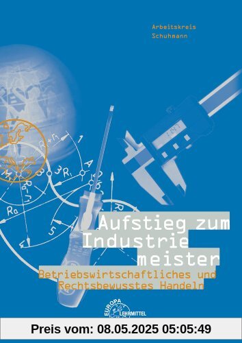 Aufstieg zum Industriemeister: Betriebswirtschaftliches und Rechtsbewusstes Handeln