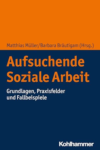 Aufsuchende Soziale Arbeit: Grundlagen, Praxisfelder und Fallbeispiele von W. Kohlhammer GmbH