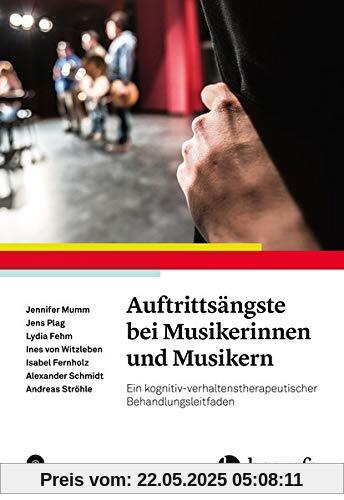 Auftrittsängste bei Musikerinnen und Musikern: Ein kognitiv-verhaltenstherapeutischer Behandlungsleitfaden Auftrittsängste bei Musikerinnen und Musikern: Ein kognitiv-verhaltenstherapeutischer Behandlungsleitfaden
