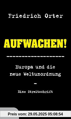 Aufwachen!: Europa und die neue Weltordnung - Eine Streitschrift