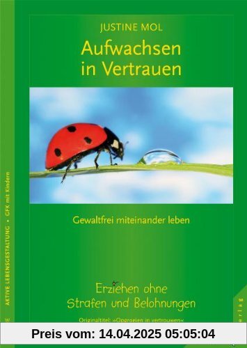 Aufwachsen in Vertrauen: Erziehen ohne Strafen und Belohnungen. Gewaltfrei miteinander leben