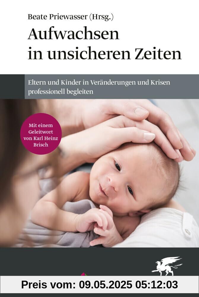 Aufwachsen in unsicheren Zeiten: Eltern und Kinder in Veränderungen und Krisen professionell begleiten Aufwachsen in unsicheren Zeiten: Eltern und Kinder in Veränderungen und Krisen professionell begleiten