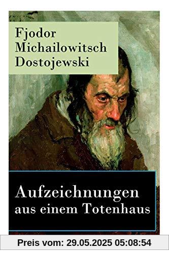 Aufzeichnungen aus einem Totenhaus: Autobiographischer Roman: Das Leben in einem sibirischen Gefängnislager anhand eigener Erfahrungen während der Zeit Verbannung von 1849 bis 1853 Aufzeichnungen aus einem Totenhaus: Autobiographischer Roman: Das Leben in einem sibirischen Gefängnislager anhand eigener Erfahrungen während der Zeit Verbannung von 1849 bis 1853