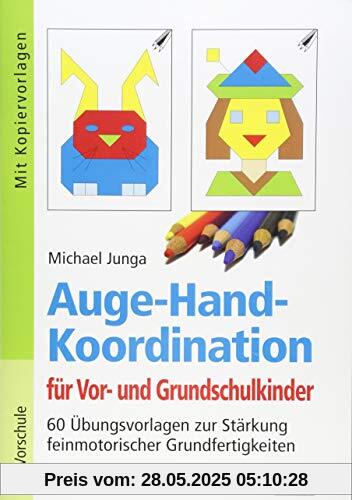 Auge-Hand-Koordination für Vor- und Grundschulkinder: 60 Übungsvorlagen zur Stärkung feinmotorischer Grundfertigkeiten