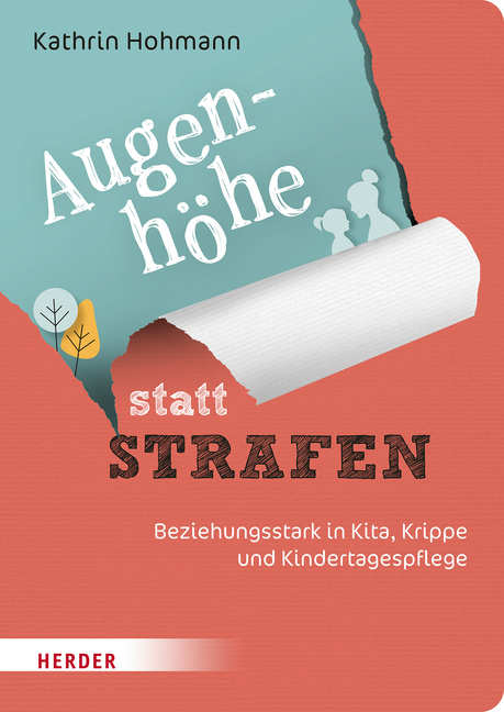 Augenhöhe statt Strafen: Beziehungsstark in Kita, Krippe und Kindertagespflege Augenhöhe statt Strafen: Beziehungsstark in Kita, Krippe und Kindertagespflege von Herder